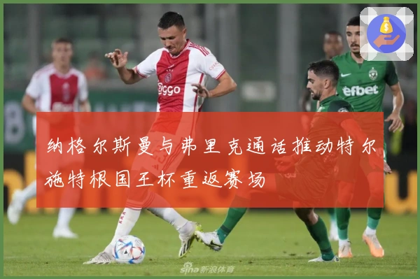 纳格尔斯曼与弗里克通话推动特尔施特根国王杯重返赛场