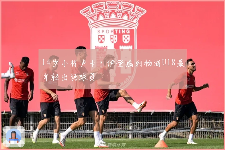 14岁小将卢卡·伊登成利物浦U18最年轻出场球员