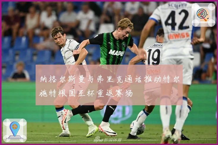 纳格尔斯曼与弗里克通话推动特尔施特根国王杯重返赛场