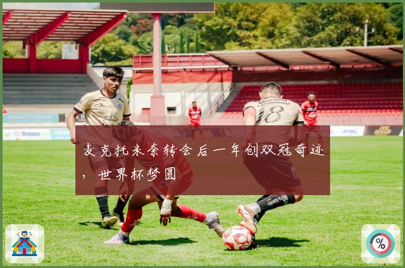 麦克托米奈转会后一年创双冠奇迹，世界杯梦圆